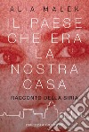 Il paese che era la nostra casa. Racconto della Siria libro