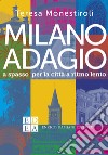 Milano adagio. A spasso per la città a ritmo lento libro di Monestiroli Teresa