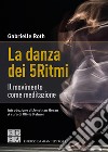 La danza dei 5Ritmi. Il movimento come meditazione. Nuova ediz. libro