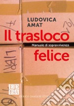 Il trasloco felice. Manuale di sopravvivenza libro