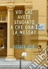 Voi che avete studiato a che ora c'e' la Messa? libro