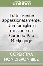 Tutti insieme appassionatamente. Una famiglia in missione da Caronno P. a Medjugorje