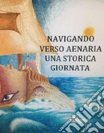 Navigando verso Aenaria. Una storica giornata. Ediz. per la scuola libro