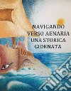 Navigando verso Aenaria. Una storica giornata. Ediz. per la scuola libro di Benini A. (cur.)