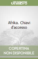 Afrika. Chiavi d'accesso libro