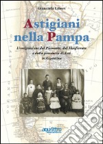 Astigiani nella Pampa. L'emigrazione dal Piemonte, dal Monferrato e dalla provincia di Asti in Argentina libro