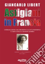 Astigiani in Francia. L'emigrazione dal Medioevo all'età moderna. I caduti della Grande Guerra libro