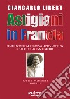 Astigiani in Francia. L'emigrazione dal Medioevo all'età moderna. I caduti della Grande Guerra libro di Libert Giancarlo