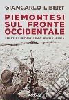 Piemontesi sul Fronte Occidentale. I morti dimenticati della Grande Guerra libro di Libert Giancarlo