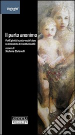 Il parto anonimo. Profili giuridici e psico-sociali dopo la declaratoria di incostituzionalità libro