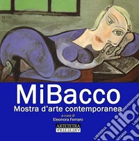 MiBacco. Mostra d'arte contemporanea. Ediz. illustrata libro