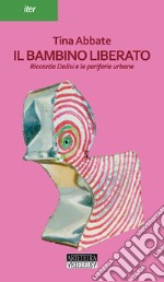 Il bambino liberato. Riccardo Dalisi e le periferie urbane