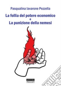 La follia del potere economico e la punizione della nemesi, Iavarone  Pezzella Pasqualina, Artetetra Edizioni