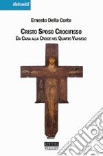 Cristo Sposo Crocifisso. Da Cana alla Croce nel Quarto Vangelo. Nuova ediz. libro