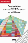 Francisco Suárez 1617-2017. Atti del convegno in occasione del IV centenario della morte. Nuova ediz. libro