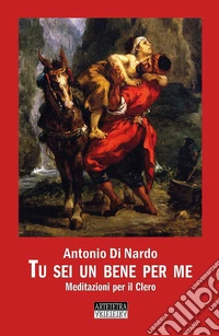 Tu sei un bene per me. Meditazioni per il clero libro