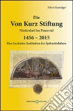 Die Von Kurz Stiftung Niederdorf im Pustertal. Eine karitative Institution des Spätmittelalters 1456-2015 libro