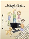 La didattica digitale. Come far apprendere ai nostri ragazzi un modello per apprendere. Ediz. multilingue libro