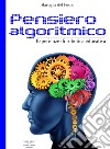 Pensiero algoritmico. Esperienze di robotica educativa. Ediz. illustrata libro