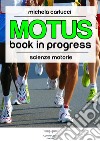 Motus. Book in progress. Ediz. illustrata libro