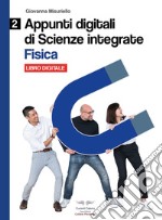 Fisica. Appunti digitali di scienze integrate. Per il biennio delle Scuole superiori. Con espansione online. Vol. 2