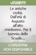 Le antiche civiltà. Dall'età di Augusto all'alto medioevo. Per il biennio delle Scuole superiori. Con espansione online