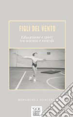 Figli del vento. Educazione e sport tra scienza e ricordi libro