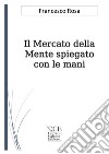 Il mercato della mente spiegato con le mani libro