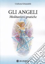 Gli angeli. Meditazioni pratiche libro