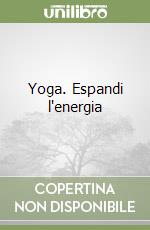 Yoga. Espandi l'energia