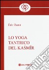 Lo yoga tantrico del Kasmir libro di Baret Eric