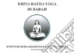 Kriya Hatha Yoga di Babaji. 18 posture di rilassamento e ringiovanimento libro