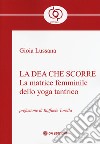 La dea che scorre. La matrice femminile dello yoga tantrico libro