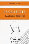 La cellulite. L'alzheimer della pelle libro