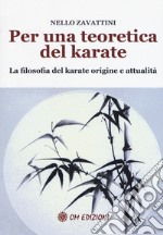 Per una teoretica del karate. La filosofia del karate origine e attualità libro