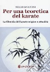 Per una teoretica del karate. La filosofia del karate origine e attualità libro