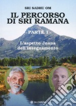 Il percorso di Sri Ramana. Vol. 1: L' aspetto Jnana dell'insegnamento libro