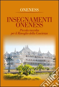 Insegnamenti oneness. Piccola raccolta per il risveglio della coscienza libro