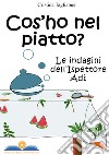 Cos'ho nel piatto? Le indagini dell'ispettore Adì libro di Tagliabue Cristina