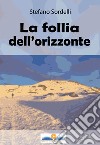 La follia dell'orizzonte libro di Sordelli Stefano