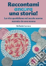 Raccontami ancora una storia! La vita quotidiana nel secolo scorso narrata da una nonna libro