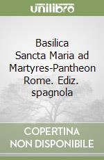 Basilica Sancta Maria ad Martyres-Pantheon Rome. Ediz. spagnola libro