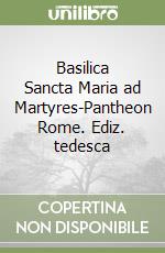 Basilica Sancta Maria ad Martyres-Pantheon Rome. Ediz. tedesca libro