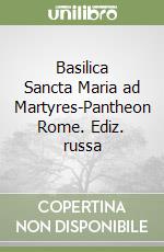 Basilica Sancta Maria ad Martyres-Pantheon Rome. Ediz. russa libro