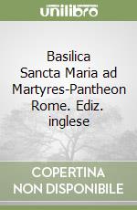 Basilica Sancta Maria ad Martyres-Pantheon Rome. Ediz. inglese libro