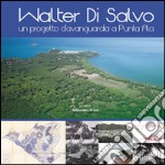 Walter Di Salvo. Un progetto d'avanguardia a Punta Ala. Catalogo della mostra (Punta Ala, 31 luglio-16 agosto 2015)