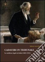 Cadaveri in tribunale. La medicina legale in Italia (1865-1913) libro