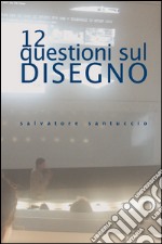 12 questioni sul disegno. Conferenze e lezioni libro