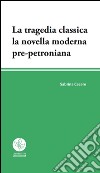 La tragedia classica. La novella moderna pre-petroniana libro di Cecere Sabrina