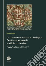 La rivoluzione militare in Sardegna: fortificazioni, presidi e milizia territoriale. Fonti d'archivio (1553-1611) libro